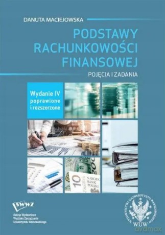 PODSTAWY RACHUNKOWOŚCI FINANSOWEJ POJĘCIA I ZADANIA wyd.4 poprawione i rozszerzone - DANUTA MACIEJOWSKA [KSIĄŻKA]