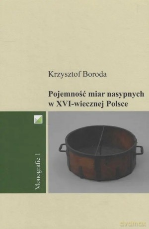 Pojemność miar nasypnych w XVI-wiecznej Polsce - Boroda Krzysztof [KSIĄŻKA]