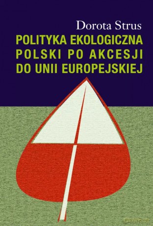 Polityka ekologiczna Polski po akcesji do Unii Europejskiej - Strus Dorota [KSIĄŻKA]