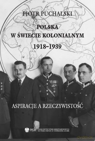 Polska w świecie kolonialnym 1918-1939 - Puchalski Piotr [KSIĄŻKA]