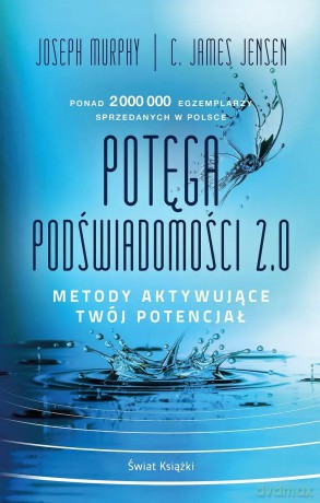 Potęga podświadomości 2.0. Metody aktywujące twój potencjał - Joseph Murphy, C. James Jensen [KSIĄŻKA]