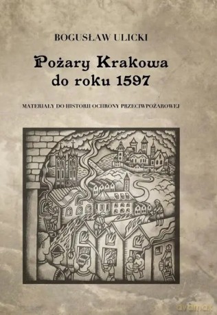 Pożary Krakowa do roku 1597 - Ulicki Bogusław [KSIĄŻKA]