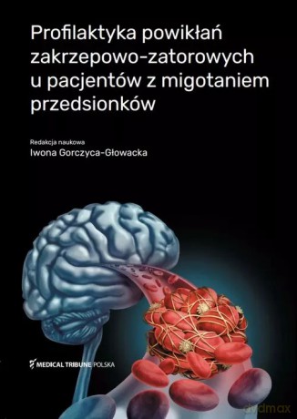 Profilaktyka powikłań zakrzepowo-zatorowych u pacjentów z migotaniem przedsionków - Gorczyca-Głowacka Iwona [KSIĄŻKA]