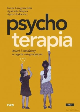 Psychoterapia dzieci i młodzieży w ujęciu integracyjnym - Iwona Grzegorzewska, Agnieszka Słopień, Agata Dutkiewicz [KSIĄŻKA]