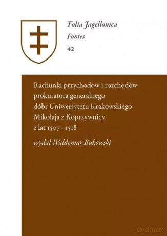 Rejestr przychodów i rozchodów prokuratora generalnego dóbr Uniwersytetu Krakowskiego Mikołaja z Kop [KSIĄŻKA]