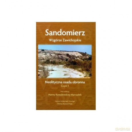 Sandomierz Wzgórze Zawichojskie neolityczna osada obronna. Badania 19811989. Część 1. Studia i materiały - Kowalewska-Marszałek Hanna [KSIĄŻKA]