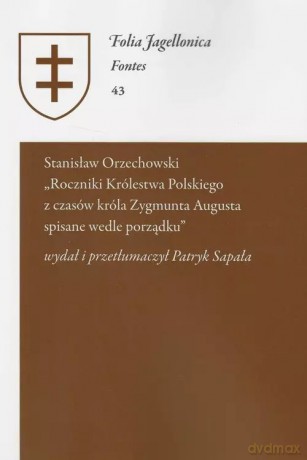 Stanisław Orzechowski - Roczniki Królestwa Polskiego z czasów króla Zygmunta Augusta [KSIĄŻKA]
