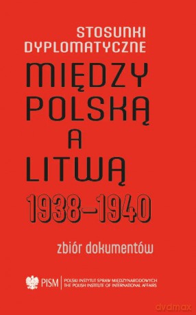 Stosunki dyplomatyczne między Polską a Litwą 1938-1940. Zbiór dokumentów - Algimantas Kasparavicius, Paweł Libera, współpraca: Marcin Furdyna [KSIĄŻKA]