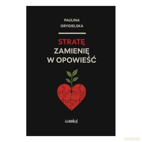 Stratę zamienię w opowieść - Grygielska Paulina [KSIĄŻKA]