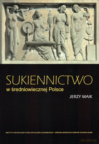 Sukiennictwo w średniowiecznej Polsce - Maik Jerzy [KSIĄŻKA]