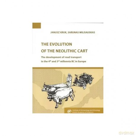 The Evolution of the Neolithic Cart - Kruk Janusz, Milisauskas Sarunas [KSIĄŻKA]