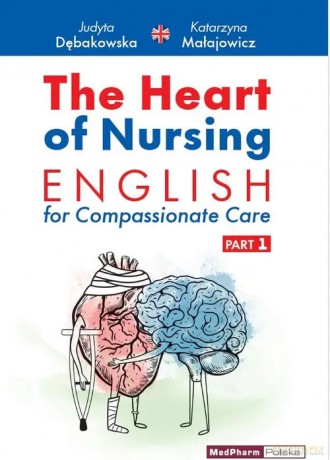The Heart of Nursing English for Compassionate Care Part 1 - Judyta Dębakowska; Katarzyna Małajowicz [KSIĄŻKA]