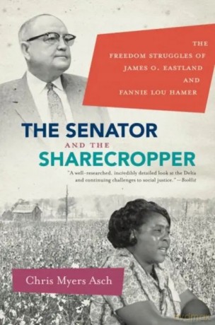 The Senator and the Sharecropper: The Freedom Struggles of James O. Eastland and Fannie Lou Hamer - Chris Myers Asch [KSIĄŻKA]