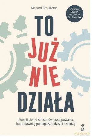 To już nie działa. Uwolnij się od sposobów postępowania, które dawniej pomagały, a dziś ci szkodzą - Brouillette Richard [KSIĄŻKA]