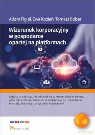 Wizerunek korporacyjny w gospodarce opartej na platformach - Figiel Adam, Kozień Ewa, Bober Tomasz [KSIĄŻKA]