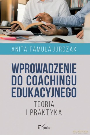 Wprowadzenie do coachingu edukacyjnego - Anita Famuła-Jurczak [KSIĄŻKA]