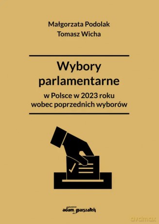 Wybory parlamentarne w Polsce w 2023 roku wobec poprzednich wyborów - Podolak Małgorzata, Wicha Tomasz [KSIĄŻKA]