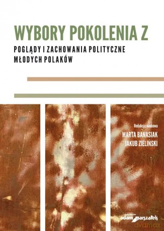 Wybory pokolenia Z - red. nauk.: Marta Banasiak, Jakub Zieliński [KSIĄŻKA]