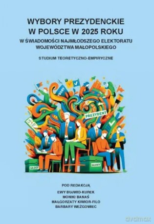 Wybory prezydenckie w Polsce w 2025 roku w świadomości najmłodszego elektoratu województwa małopolskiego [KSIĄŻKA]