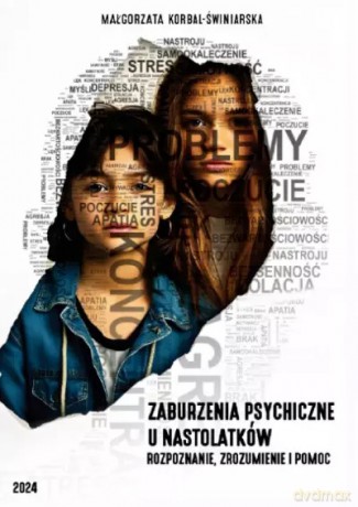 Zaburzenia psychiczne u nastolatków. Rozpoznanie, zrozumienie i pomoc - Małgorzata Korbal-Świniarska [KSIĄŻKA]