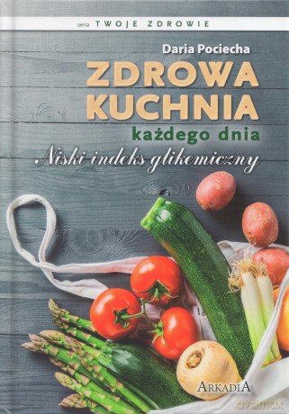 Zdrowa kuchnia każdego dnia. Niski indeks glikemiczny - Pociecha Daria [KSIĄŻKA]