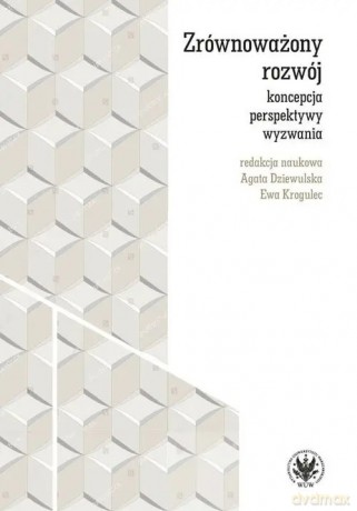 Zrównoważony rozwój - koncepcja, perspektywy, wyzwania - Dziewulska Agata, Krogulec Ewa red. naukowa [KSIĄŻKA]