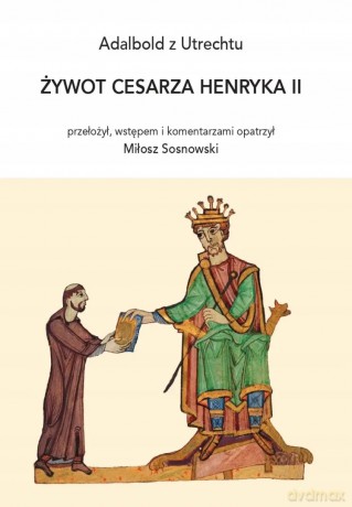 Żywot cesarza Henryka II - Adalbold z Utrechtu - Miłosz Sosnowski [KSIĄŻKA]