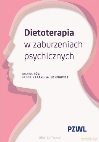 Dietoterapia w zaburzeniach psychicznych - Joanna Róg, Hanna Karakuła-Juchnowicz [KSIĄŻKA]
