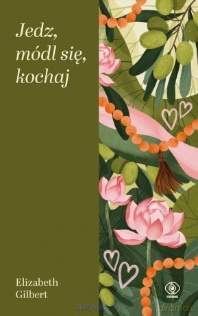 Jedz, módl się, kochaj - Elizabeth Gilbert [KSIĄŻKA]