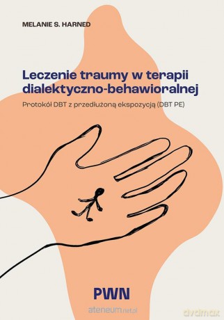 Leczenie traumy w terapii dialektyczno-behaw. - Melanie S. Harned [KSIĄŻKA]
