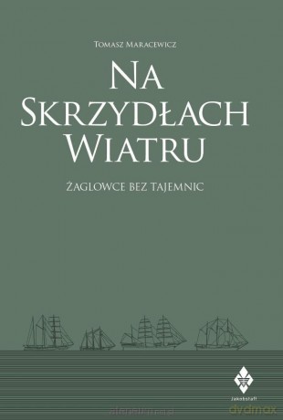 Na skrzydłach wiatru. żaglowce bez tajemnic - Tomasz Maracewicz [KSIĄŻKA]