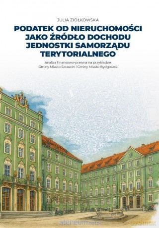 Podatek od nieruchomości jako źródło dochodu... - Julia Ziółkowska [KSIĄŻKA]