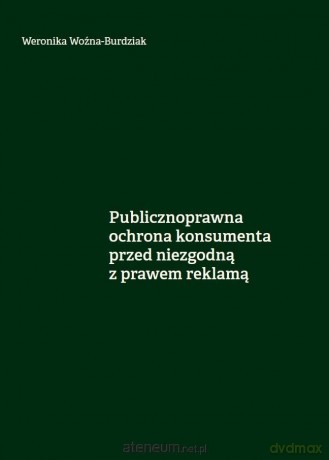 Publicznoprawna ochrona konsumenta... - Weronika Woźna-Burdziak [KSIĄŻKA]