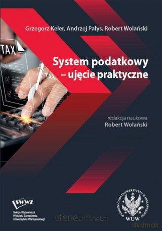 System podatkowy - ujęcie praktyczne - Grzegorz Keler, Andrzej Pałys, Robert Wolański [KSIĄŻKA]