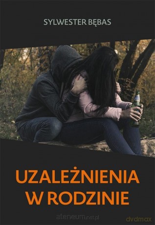 Uzależnienia w rodzinie - Sylwester Bębas [KSIĄŻKA]
