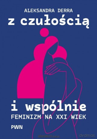 Z czułością i wspólnie. Feminizm na XXI wiek - Aleksandra Derra [KSIĄŻKA]
