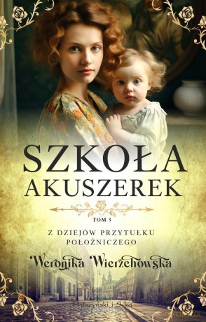 Z dziejów przytułku położniczego (Tom 3) Szkoła... - Weronika Wierzchowska [KSIĄŻKA]