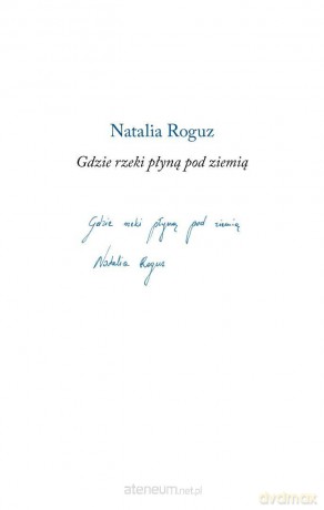 Gdzie rzeki płyną pod ziemią - Natalia Roguz [KSIĄŻKA]