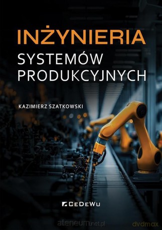 Inżynieria systemów produkcyjnych - Kazimierz Szatkowski [KSIĄŻKA]