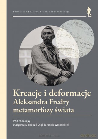 Kreacje i deformacje Aleksandra Fredry... - Red. Małgorzata Łoboz, Olga Taranek-wolańska [KSIĄŻKA]