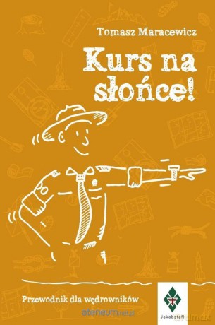 Kurs na słońce. Przewodnik dla wędrowników - Tomasz Maracewicz [KSIĄŻKA]