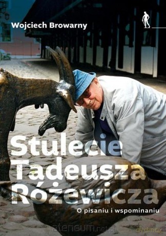Stulecie Tadeusza Różewicza. O pisaniu i... - Wojciech Browarny [KSIĄŻKA]