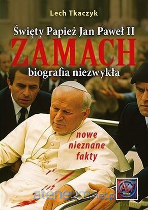 Święty Papież Jan Paweł II. Zamach - Lech Tkaczyk [KSIĄŻKA]