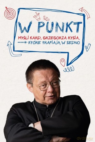 W punkt. Myśli kard. Grzegorza Rysia, które - Grzegorz Ryś [KSIĄŻKA]