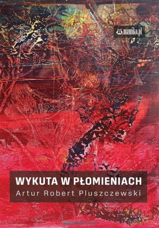 Wykuta w płomieniach - Artur Robert Pluszczewski [KSIĄŻKA]
