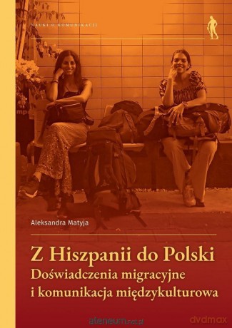 Z Hiszpanii do Polski Doświadczenia migracyjne... - Aleksandra Matyja [KSIĄŻKA]