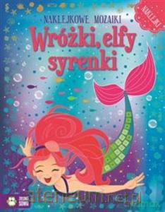 Naklejkowe mozaiki. Wróżki, elfy i syrenki  [KSIĄŻKA]