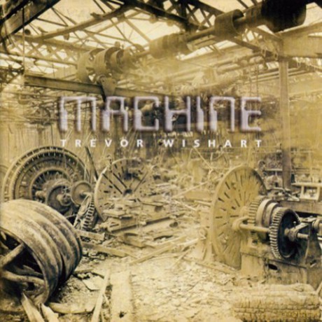 Trevor Wishart: Machine [CD]