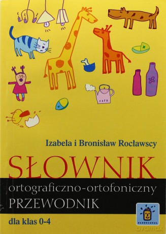 Słownik ortograficzno - ortofoniczny. PRZEWODNIK - Izabela i Bronisław Rocławscy [KSIĄŻKA]