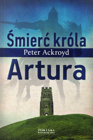 Śmierć króla Artura - Peter Ackroyd [KSIĄŻKA]